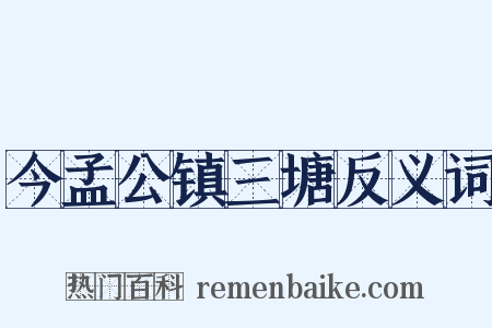 今孟公镇三塘反义词是什么意思的图片